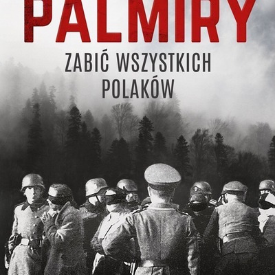 Palmiry. Zabić wszystkich Polaków - M.Nowik