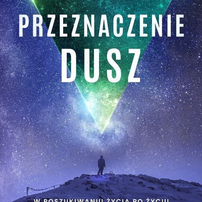 Przeznaczenie dusz. W poszukiwaniu życia po życiu 