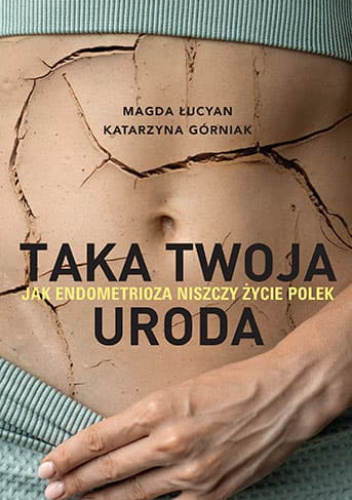 Taka twoja uroda. Jak endometrioza niszczy życie Polek